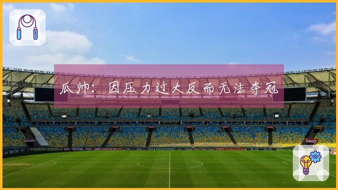 瓜帅：因压力过大反而无法夺冠