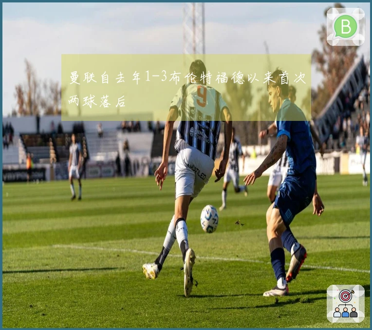 曼联自去年1-3布伦特福德以来首次两球落后