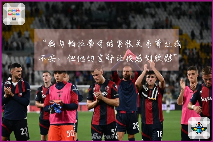 “我与帕拉蒂奇的紧张关系曾让我不安，但他的言辞让我感到欣慰”